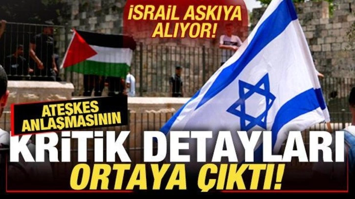 Gazze'de ateşkes anlaşmasının sürpriz detayları ortaya çıktı! İsrail askıya alıyor