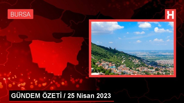 GÜNDEM ÖZETİ / 25 Nisan 2023