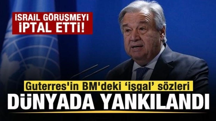 Guterres'in BM'deki işgal sözleri dünyada gündem oldu! İsrail görüşmeyi iptal etti