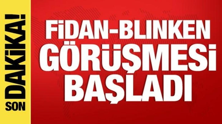 Hakan Fidan - Blinken görüşmesi başladı