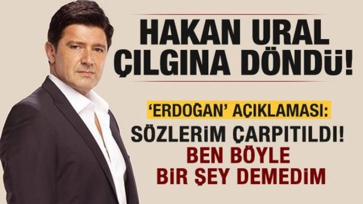 Hakan Ural'dan 'Erdoğan' açıklaması: Ben asla böyle bir şey demedim