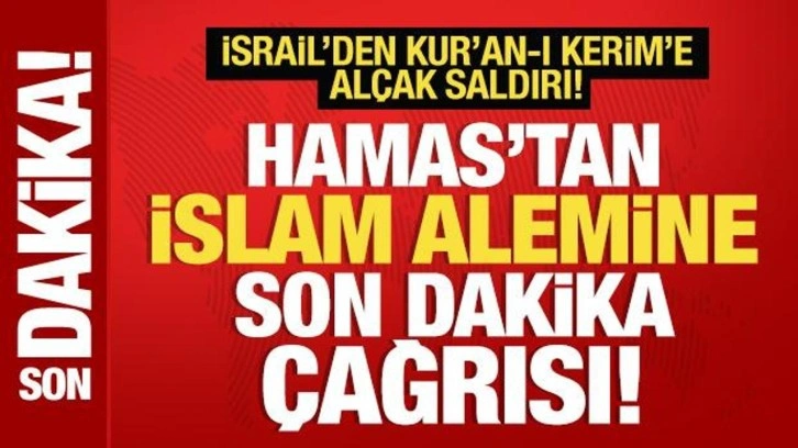 Hamas'tan İslam alemine son dakika çağrısı! İsrail'den Kur'an-ı Kerim'e alçak sa