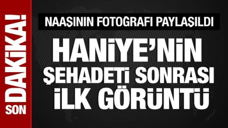 Haniye'nin şehadeti sonrası naaşının fotoğrafı paylaşıldı