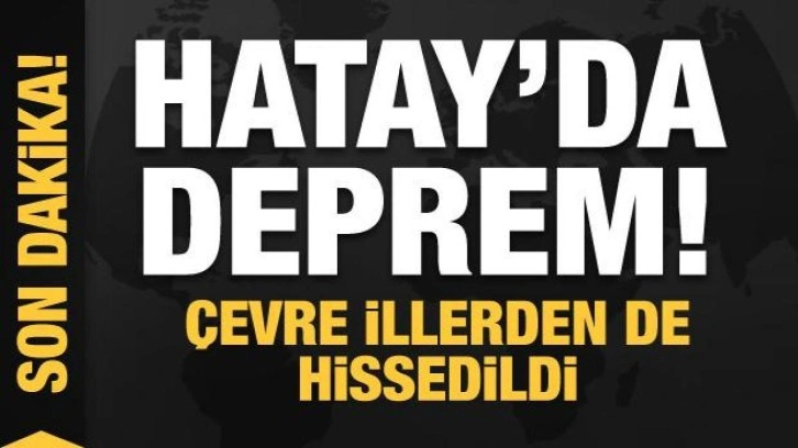 Hatay'da deprem! Çevre illerden de hissedildi