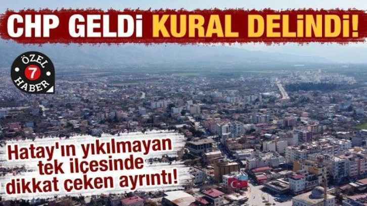 Hatay'ın yıkılmayan tek ilçesinde dikkat çeken ayrıntı! CHP geldi, kural delindi!