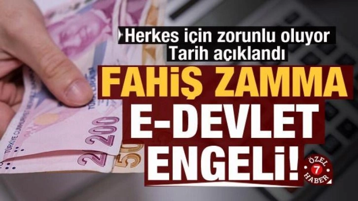 Herkes için zorunlu oluyor! Fahiş zamma e-devlet engeli