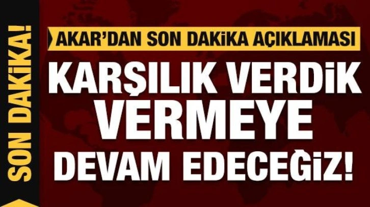 Hulusi Akar’dan son dakika açıklaması: Karşılık verdik, vermeye devam edeceğiz