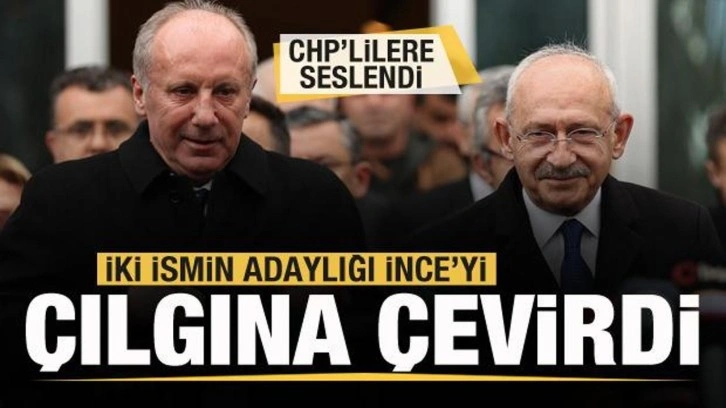 İki aday Muharrem İnce'yi çılgına çevirdi! CHP'lilere çağrı yaptı