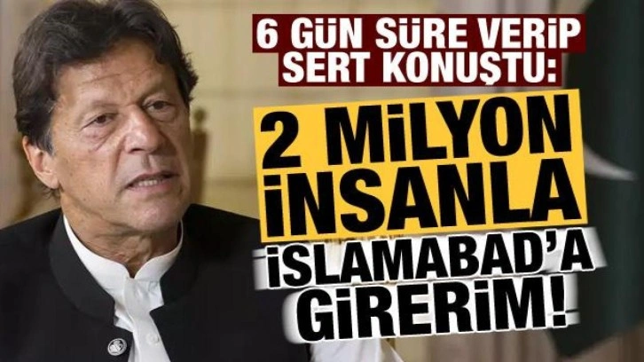 Imran Han 'altı gün veriyorum' deyip duyurdu: 2 milyon insanla tekrar İslamabad'a gir