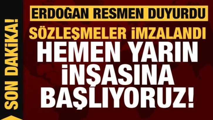 İmzalar atıldı! Erdoğan: Hemen yarın inşaya başlıyoruz