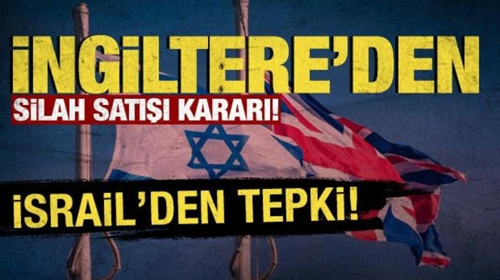 İngiltere'den İsrail'e silah ambargosu! İsrail'den tepki geldi