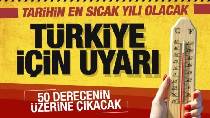 İnsanlık tarihinin en sıcak senesi olacak! Türkiye için uyarı: 50 dereceyi aşacak