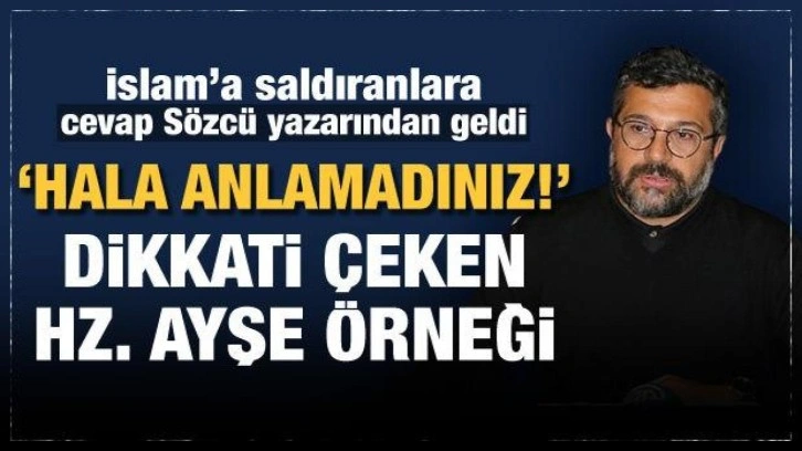 İslam'a saldıranlara cevap Sözcü yazarından geldi: Hala anlamadınız!