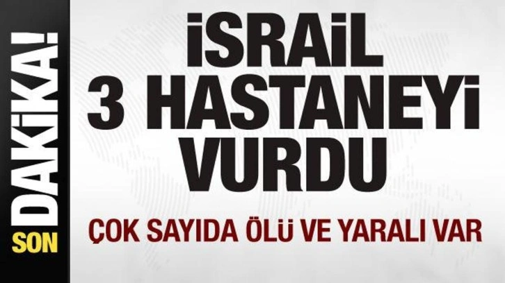 İsrail 3 hastaneyi vurdu! Çok sayıda ölü ve yaralı var