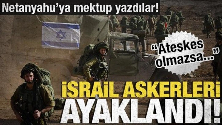 İsrail askerleri ayaklandı! Netanyahu'ya mektup yazdılar! 'Ateşkes olmazsa...'