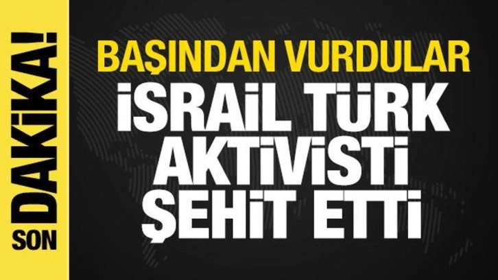 İsrail askerleri Türk aktivist Ayşenur'u şehit etti