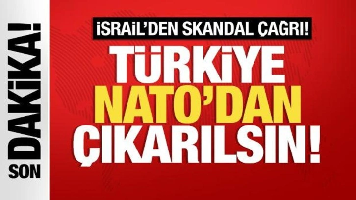 İsrail'den skandal çağrı: Türkiye NATO'dan çıkarılsın!