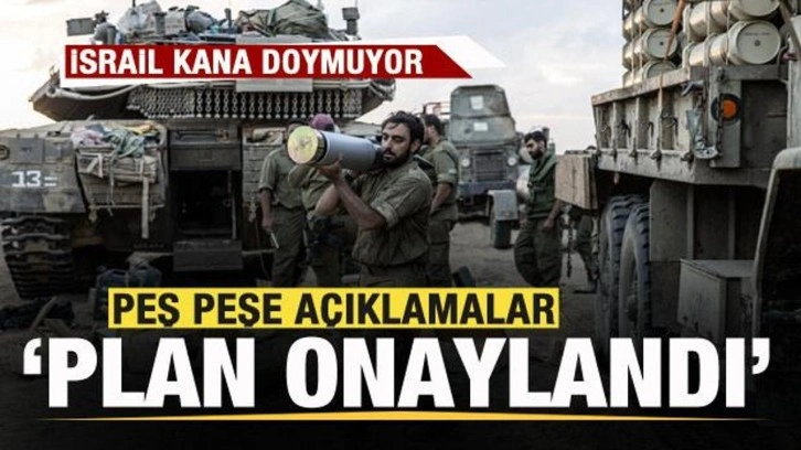 İsrail kana doymuyor! Peş peşe açıklamalar: Plan onaylandı