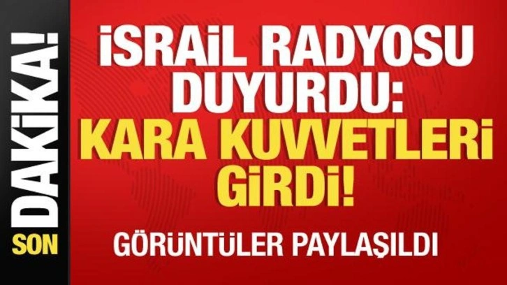 İsrail radyosu duyurdu: Kara kuvvetleri Gazze'ye girdi