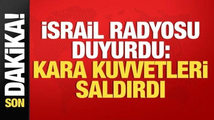 İsrail radyosu duyurdu: Kara kuvvetleri saldırdı