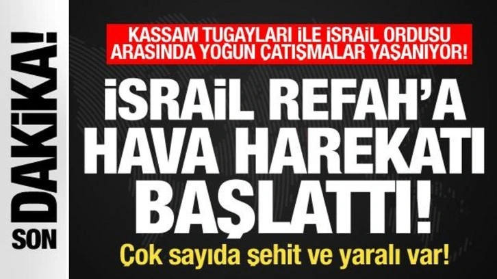 İsrail, Refah'a havadan ve karadan saldırı başlattı! Şehit ve yarlılar var