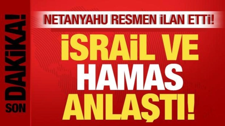 İsrail ve Hamas anlaştı! Netanyahu resmen ilan etti!