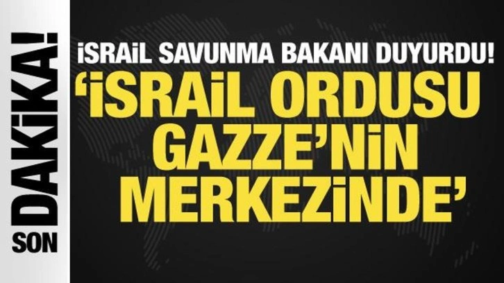 İsrail'den açıklama: İsrail ordusu Gazze kentinin merkezine girdi