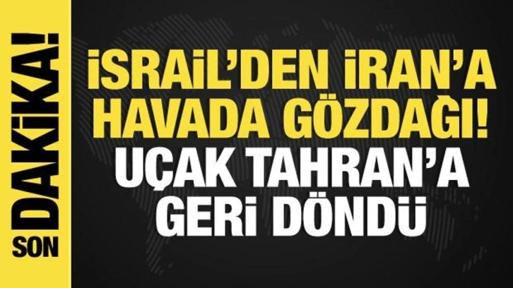 İsrail'den İran'a havada gözdağı: Uçak Tahran'a dönmek zorunda kaldı