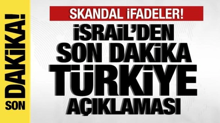 İsrail'den son dakika Türkiye açıklaması! Skandal ifadeler