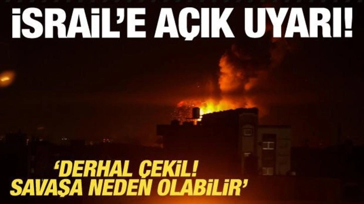 İsrail'e açık uyarı: Derhal çekil! Savaşa neden olabilir