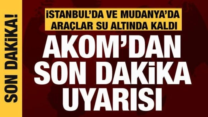 İstanbul ve Bursa'da araçlar su altında kaldı: AKOM'dan yeni uyarı!