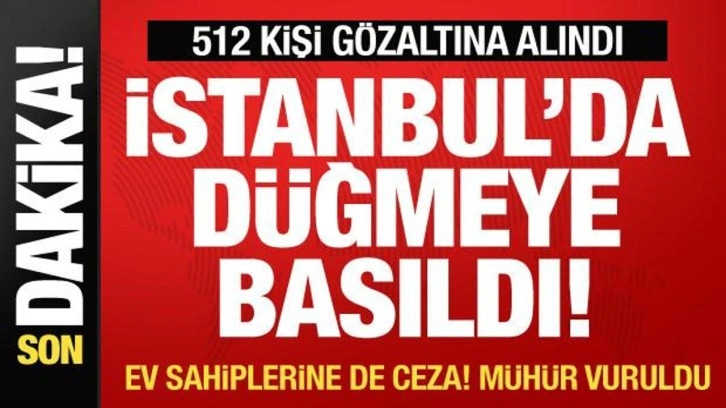 İstanbul'da büyük operasyon 512 gözaltı! 41 ev sahibine ceza