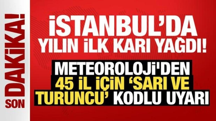 İstanbul'da yılın ilk karı yağdı: Meteoroloji'den 45 il için 'sarı ve turuncu' k