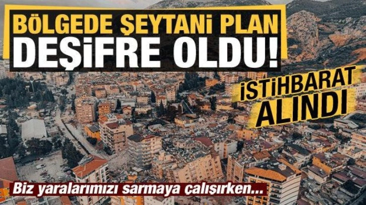 İstihbarat alındı, hainlerin deprem bölgesindeki şeytani planı deşifre oldu!