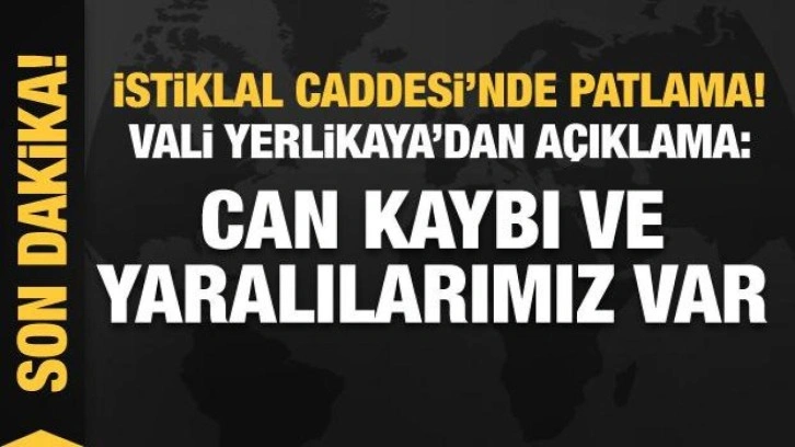 İstiklal Caddesi'nde patlama! Vali Yerlikaya: Can kaybı ve yaralılarımız var