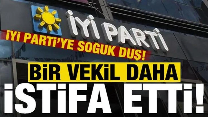 İYİ Parti'ye soğuk duş: Bir vekil daha bıraktı!