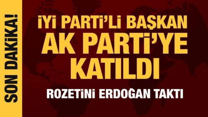 İyi Parti'li başkan AK Parti'ye katıldı! Rozetini Erdoğan taktı