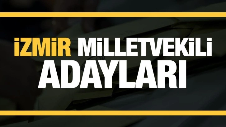 İzmir Milletvekili adaylarını açıkladı! Parti parti tam liste…