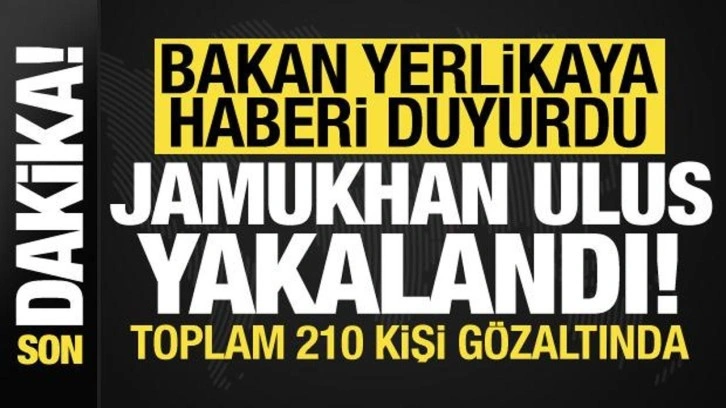 Jamukhan Ulus dahil 210 kişi yakalandı! Bakan Yerlikaya son dakika duyurdu...