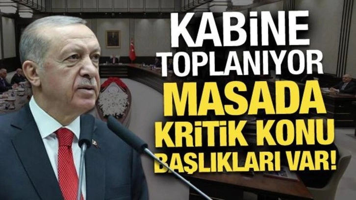 Kabine bugün yoğun gündemle toplanacak