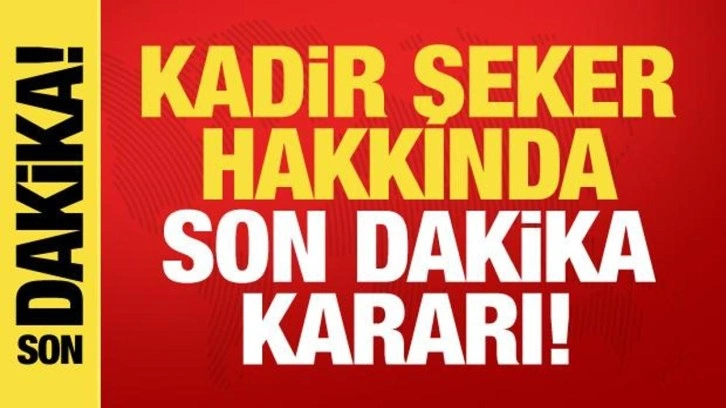 Kadir Şeker'le ilgili son dakika kararı! Avukatı duyurdu