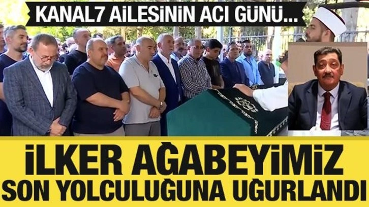 Kanal7 ailesinin acı günü... İlker Ağabeyimiz son yolculuğuna uğurlandı