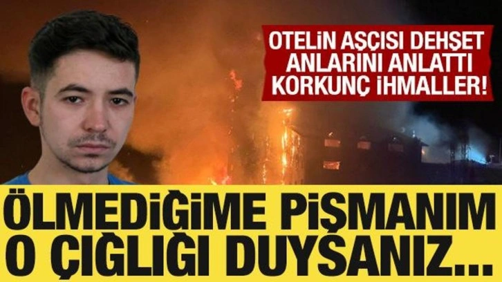 Kartalkaya'da yanan otelin aşçısı korku dolu geceyi anlattı: Ölmediğime pişmanım!