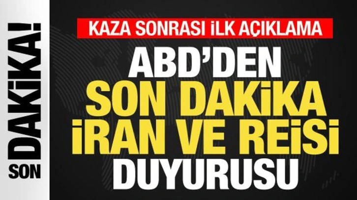 Kaza sonrası ABD'den son dakika İran ve Reisi açıklaması