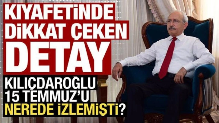 Kılıçdaroğlu 15 Temmuz gecesini nerede geçirmişti?