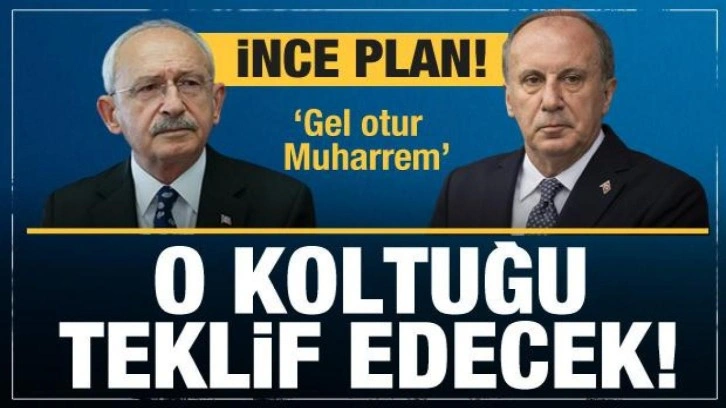 Kılıçdaroğlu'ndan 'İnce' plan! O koltuğu teklif edecek