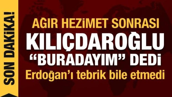 Kılıçdaroğlu'ndan seçim yenilgisi sonrası açıklama: Gitmiyorum, buradayım