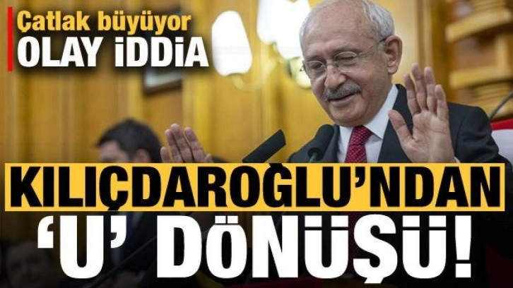 Kılıçdaroğlu'ndan 'U' dönüşü! CHP'de çatlak büyüyor, olay iddia