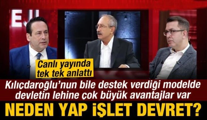 Kılıçdaroğlu'nun bile desteklediği Yap İşlet Devret modeli neden çok avantajlı?