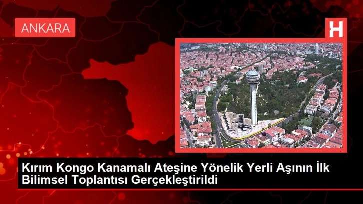 Kırım Kongo Kanamalı Ateşine Yönelik Yerli Aşının İlk Bilimsel Toplantısı Gerçekleştirildi